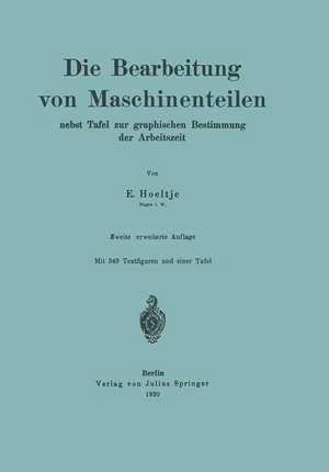 Die Bearbeitung von Maschinenteilen: Nebst Tafel zur graphischen Bestimmung der Arbeitszeit de E. Hoeltje