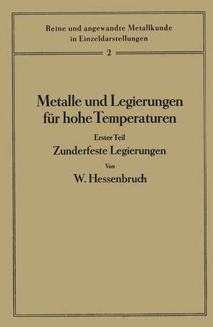 Metalle und Legierungen für hohe Temperaturen: Erster Teil Zunderfeste Legierungen de W. Hessenbruch