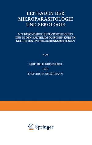 Leitfaden der Mikroparasitologie und Serologie: Mit Besonderer Berücksichtigung der in den Bakteriologischen Kursen Gelehrten Untersuchungsmethoden Ein Hilfsbuch für Studierende, Praktische und Beamtete Ärzte de E. Gotschlich