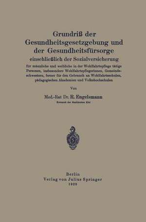 Grundriß der Gesundheitsgesetzgebung und der Gesundheitsfürsorge einschließlich der Sozialversicherung für männliche und weibliche in der Wohlfahrtspflege tätige Personen, insbesondere Wohlfahrtsflegerinnen, Gemeindeschwestern, ferner für den Gebrauch an Wohlfahrtsschulen, pädagogischen Akademien und Volkshochschulen de R. Engelsmann