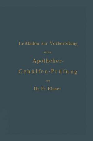 Leitfaden zur Vorbereitung auf die Apotheker-Gehülfen-Prüfung de Fr. Elsner