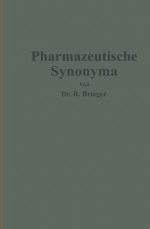 Pharmazeutische Synonyma: Unter Berücksichtigung des geltenden und älterer Deutscher Arzneibücher, pharmazeutischer Kompendien sowie fremdsprachlicher Arzneibücher zusammengestellt de Richard Brieger