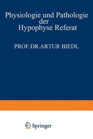 Physiologie und Pathologie der Hypophyse: Referat Gehalten am 34. Kongress für Innere Medizin in Wiesbaden 26. April 1922 de Artur Biedl