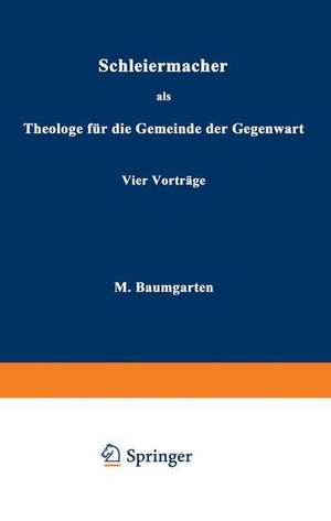 Schleiermacher als Theologe für die Gemeinde der Gegenwart: Vier Vorträge de M. Baumgarten