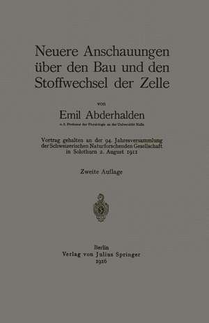 Neuere Anschauungen über den Bau und den Stoffwechsel der Zelle: Vortrag gehalten an der 94. Jahresversammlung der Schweizerischen Naturforschenden Gesellschaft in Solothurn 2. August 1911 de Emil Abderhalden