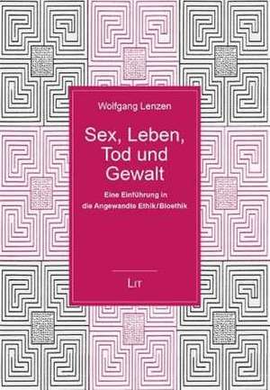 Sex, Leben, Tod und Gewalt de Wolfgang Lenzen