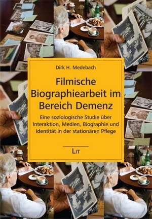 Filmische Biographiearbeit im Bereich Demenz de Dirk H. Medebach