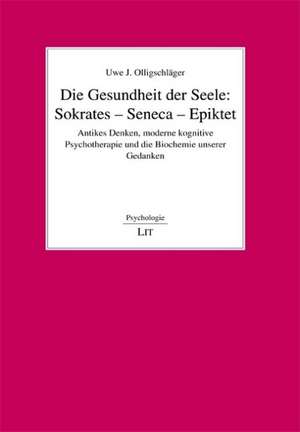 Die Gesundheit der Seele: Sokrates - Seneca - Epiktet de Uwe J Olligschläger