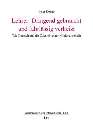 Lehrer: Dringend gebraucht und fahrlässig verheizt de Peter Kogge