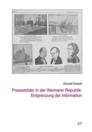 Pressebilder in der Weimarer Republik: Entgrenzung der Information de Konrad Dussel