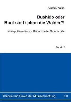 Bushido oder Bunt sind schon die Wälder?! de Kerstin Wilke