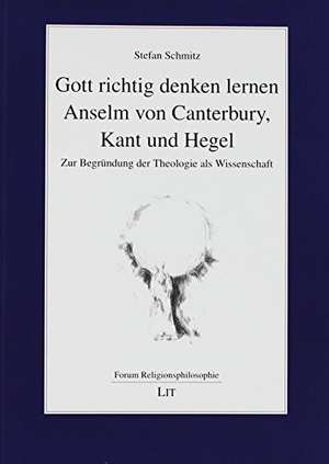 Gott richtig denken lernen: Anselm von Canterbury, Kant und Hegel de Stefan Schmitz