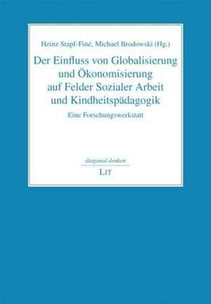 Der Einfluss von Globalisierung und Ökonomisierung auf Felder Sozialer Arbeit und Kindheitspädagogik de Heinz Stapf-Finé