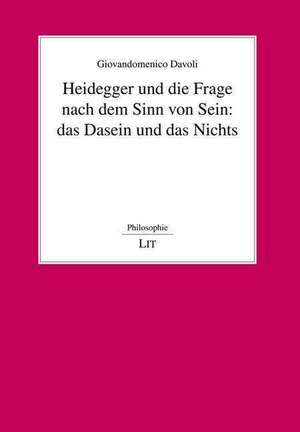 Heidegger und die Frage nach dem Sinn von Sein: das Dasein und das Nichts de Giovandomenico Davoli