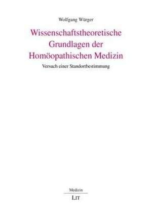 Wissenschaftstheoretische Grundlagen der Homöopathischen Medizin de Wolfgang Würger