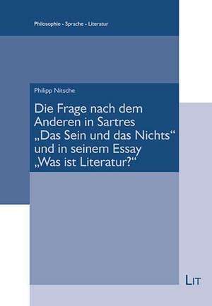 Die Frage nach dem Anderen in Sartres "Das Sein und das Nichts" und in seinem Essay "Was ist Literatur?" de Philipp Nitsche