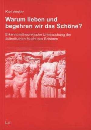 Warum lieben und begehren wir das Schöne? de Karl Venker