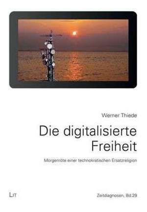 Die digitalisierte Freiheit. de Werner Thiede