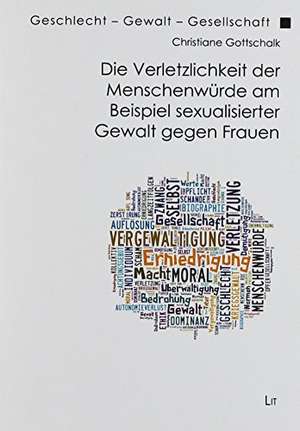 Die Verletzlichkeit der Menschenwürde am Beispiel sexualisierter Gewalt gegen Frauen de Christiane Gottschalk