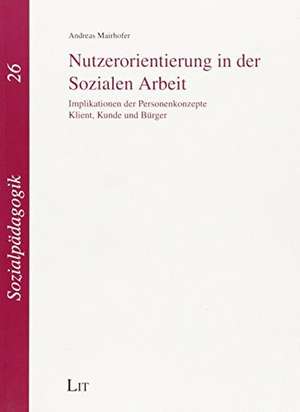 Nutzerorientierung in der Sozialen Arbeit de Andreas Mairhofer