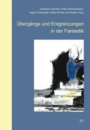 Übergänge und Entgrenzungen in der Fantastik de Christine Lötscher