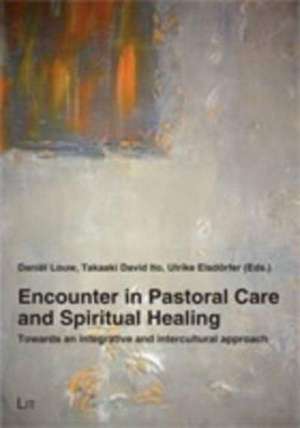 Encounter in Pastoral Care and Spiritual Healing de Daniel Louw