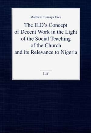 The ILO's Concept of Decent Work in the Light of the Social Teaching of the Church and Its Relevance to Nigeria de Ezea, Matthew Irunnaya