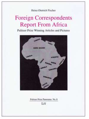 Foreign Correspondents Report from Africa: Pulitzer Prize Winning Articles and Pictures de Heinz-Dietrich Fischer