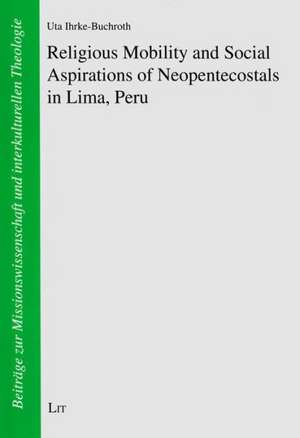 Religious Mobility and Social Aspirations of Neopentecostals in Lima, Peru de Uta Ihrke-Buchroth