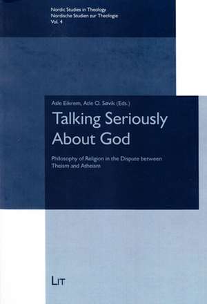 Talking Seriously about God: Philosophy of Religion in the Dispute Between Theism and Atheism de Asle Eikrem