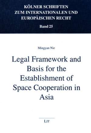 Legal Framework and Basis for the Establishment of Space Cooperation in Asia de Mingyan Nie