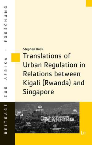 Translations of Urban Regulation in Relations Between Kigali (Rwanda) and Singapore de Bock, Stephan