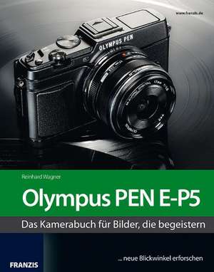 Das Kamerabuch Olympus PEN E-P5 de Reinhard Wagner