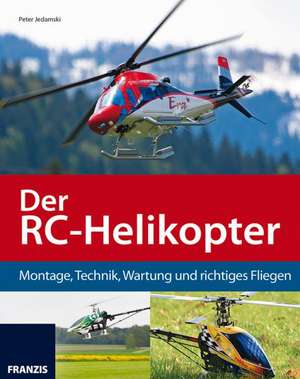 Der RC-Helikopter: Montage, Technik, Wartung und richtiges Fliegen de Peter Jedamski