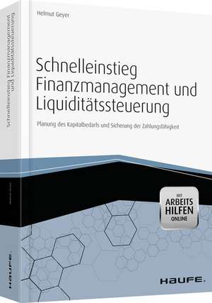 Schnelleinstieg Finanzmanagement und Liquiditätssteuerung - mit Arbeitshilfen online de Helmut Geyer