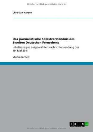 Das journalistische Selbstverständnis des Zweiten Deutschen Fernsehens de Christian Hansen