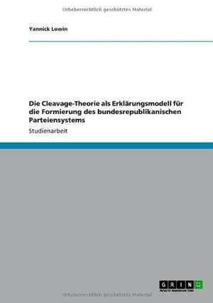 Die Cleavage-Theorie als Erklärungsmodell für die Formierung des bundesrepublikanischen Parteiensystems de Yannick Lowin