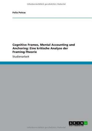 Cognitive Frames, Mental Accounting und Anchoring: Eine kritische Analyse der Framing-Theorie de Felix Petras