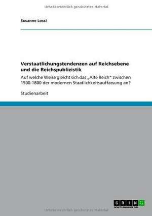 Verstaatlichungstendenzen auf Reichsebene und die Reichspublizistik de Susanne Lossi