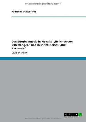 Das Bergbaumotiv in Novalis' "Heinrich von Ofterdingen" und Heinrich Heines "Die Harzreise" de Katharina Ochsenfahrt