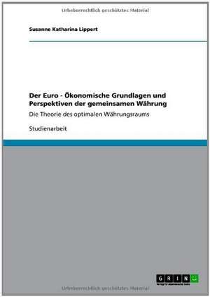 Der Euro - Ökonomische Grundlagen und Perspektiven der gemeinsamen Währung de Susanne Katharina Lippert