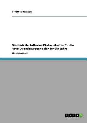 Die zentrale Rolle des Kirchenstaates für die Revolutionsbewegung der 1840er-Jahre de Dorothea Bernhard