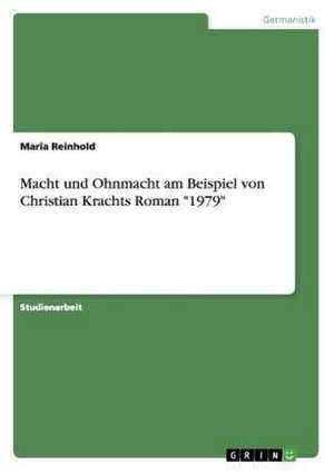 Macht und Ohnmacht am Beispiel von Christian Krachts Roman "1979" de Maria Reinhold