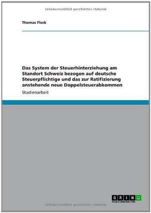 Das System der Steuerhinterziehung am Standort Schweiz bezogen auf deutsche Steuerpflichtige und das zur Ratifizierung anstehende neue Doppelsteuerabkommen de Thomas Fleck