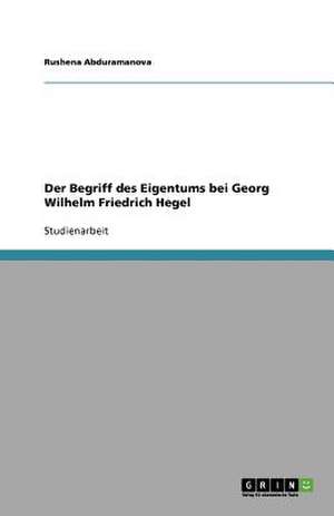 Der Begriff des Eigentums bei Georg Wilhelm Friedrich Hegel de Rushena Abduramanova