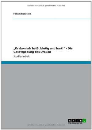 "Drakonisch heißt blutig und hart!" - Die Gesetzgebung des Drakon de Felix Eibenstein