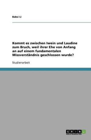 Kommt es zwischen Iwein und Laudine zum Bruch, weil ihrer Ehe von Anfang an auf einem fundamentalen Missverständnis geschlossen wurde? de Babsi Li