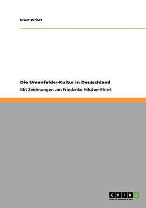 Die Urnenfelder-Kultur in Deutschland de Ernst Probst