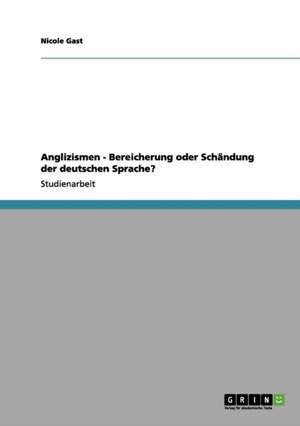 Anglizismen - Bereicherung oder Schändung der deutschen Sprache? de Nicole Gast