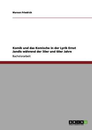 Komik und das Komische in der Lyrik Ernst Jandls während der 50er und 60er Jahre de Mareen Friedrich